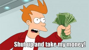 Fry from Futurama holding out cash, saying: shut up and take my money